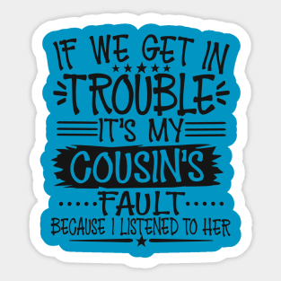 If We Get In Trouble It's My Cousin's Fault Sticker